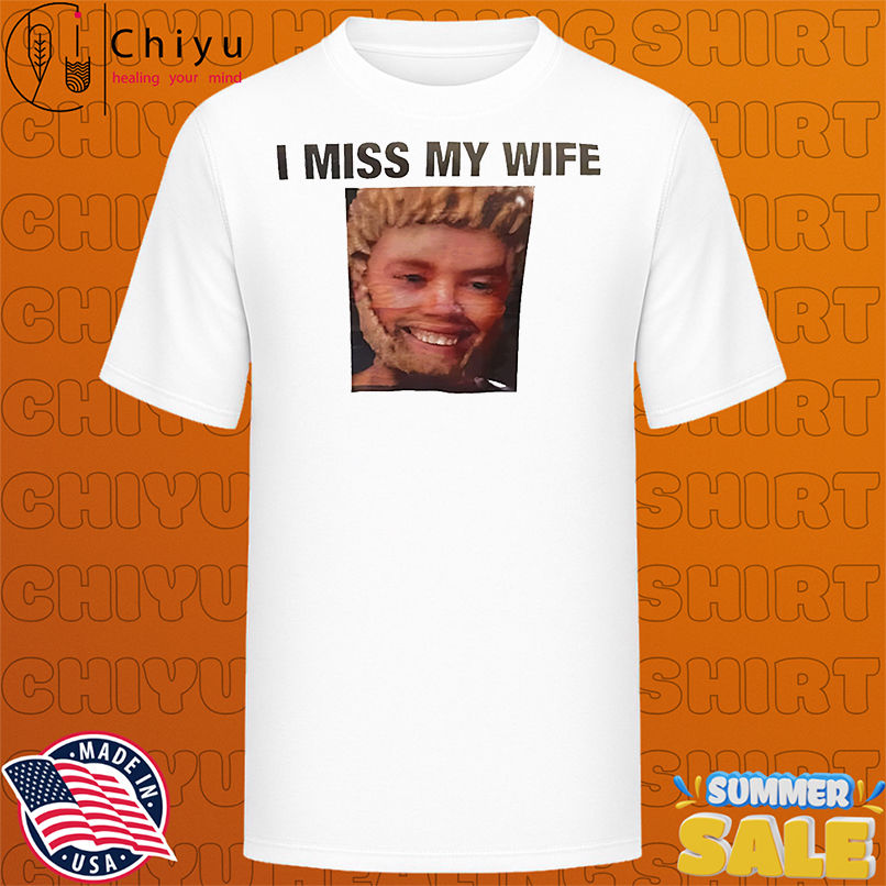 I miss my wife funny shirt