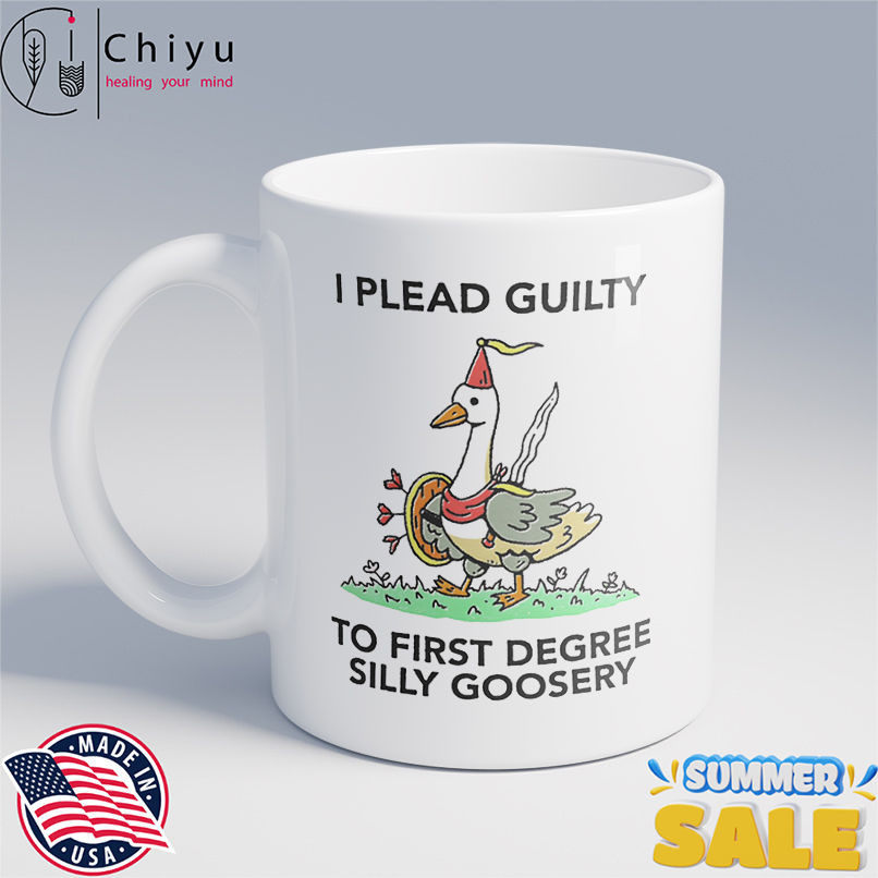 I plead guilty to first degree silly goosery shirt