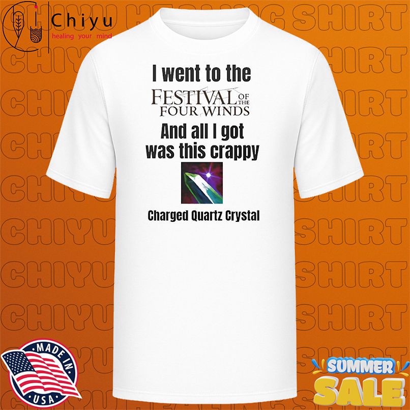 I went to the Festival of the Four Winds and all I got was this crappy charged quartz crystal shirt