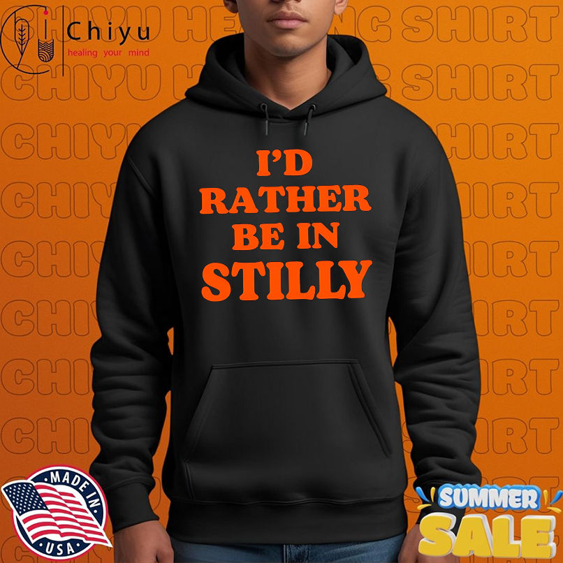 I'd rather be in stilly shirt