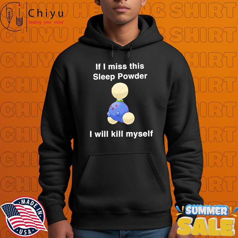 If I miss this sleep powder I will kill myself shirt