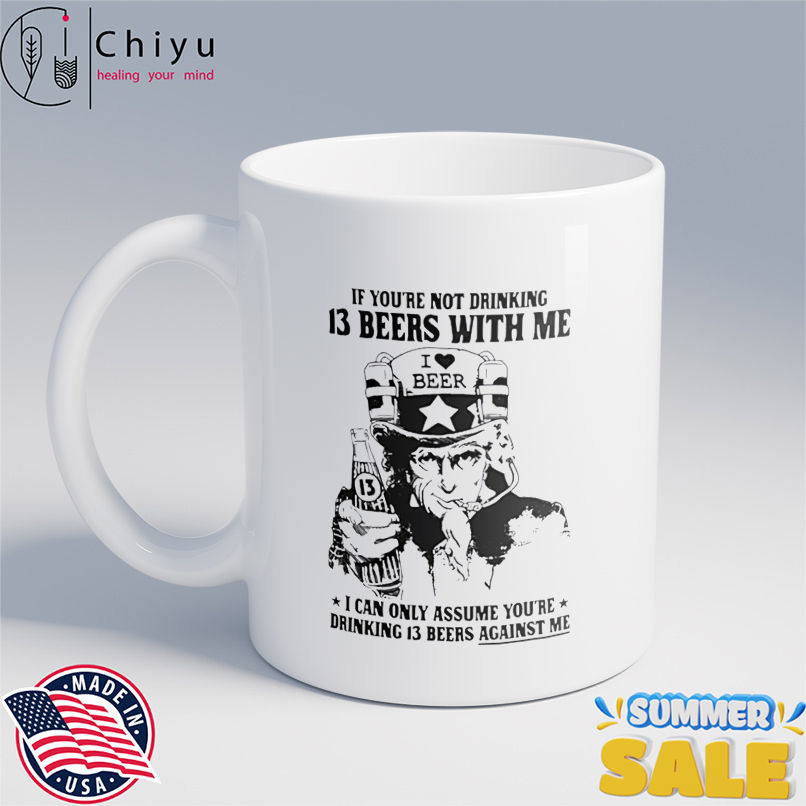 If Youre Not Drinking 13 Beers With Me Beer shirt