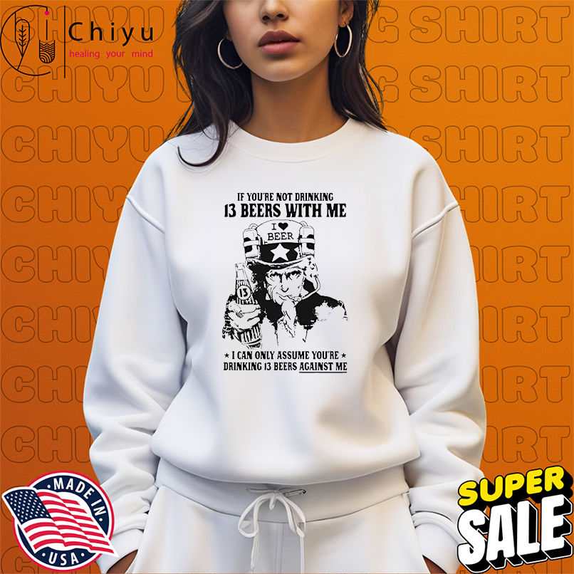 If Youre Not Drinking 13 Beers With Me Beer shirt