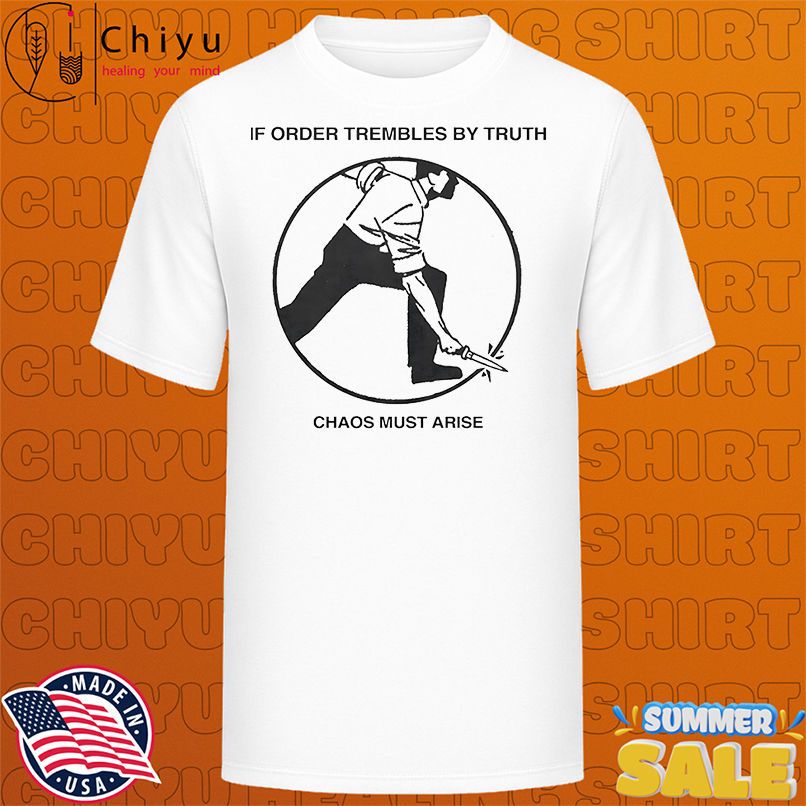 If order trembles by truth chaos must arise shirt