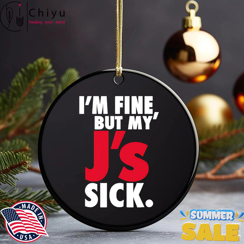 I'm Fine But My' J's Sick shirt