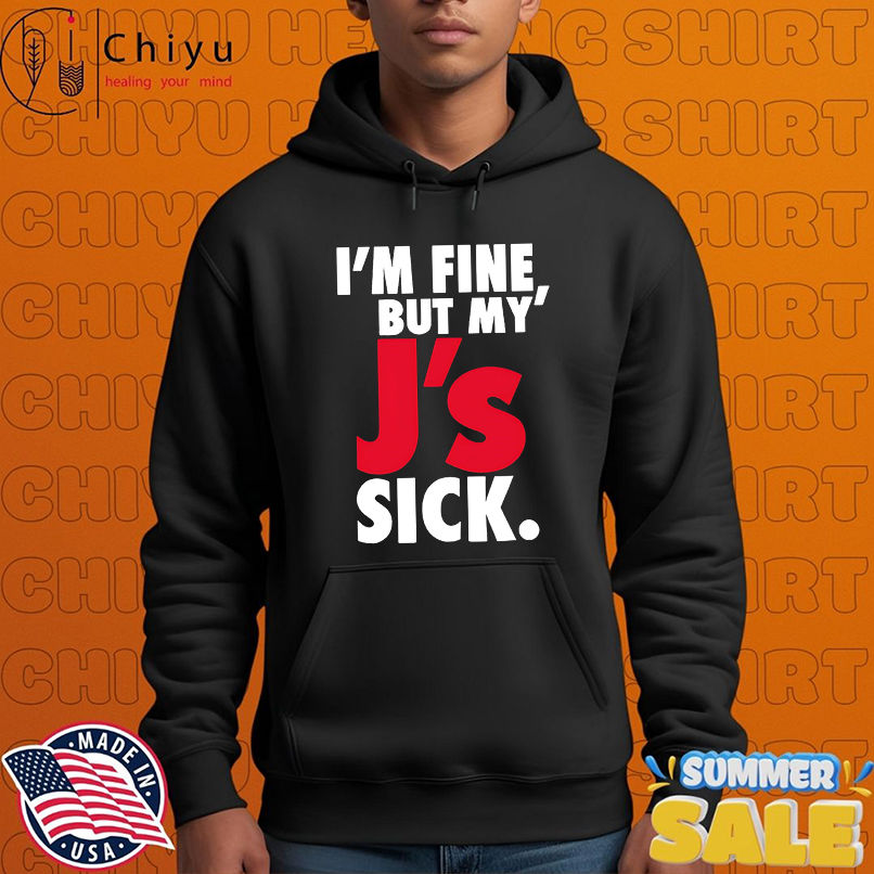 I'm Fine But My' J's Sick shirt