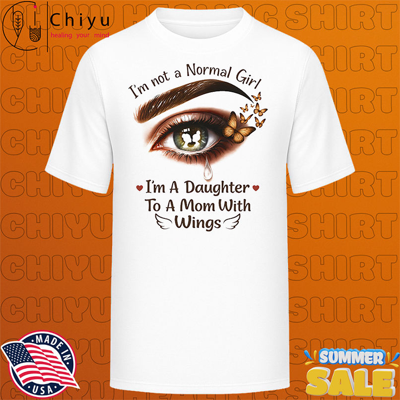 I'm not normal girl I'm a daughter to a mom with wings shirt