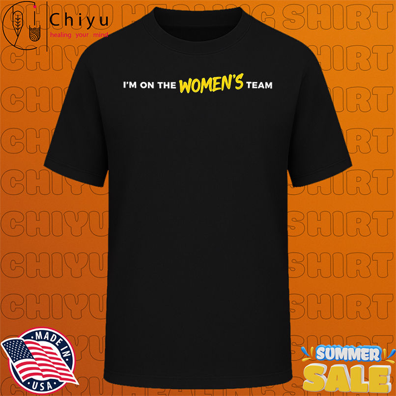 I'm on the women's team shirt