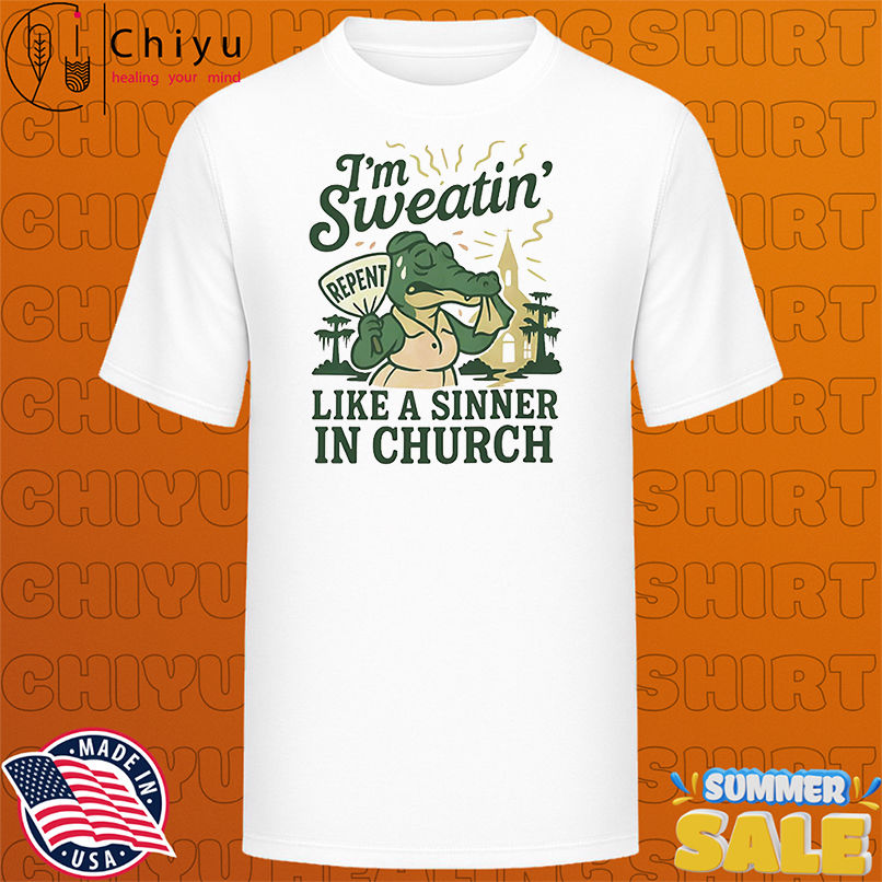 I'm sweatin' like a sinner in Church shirt