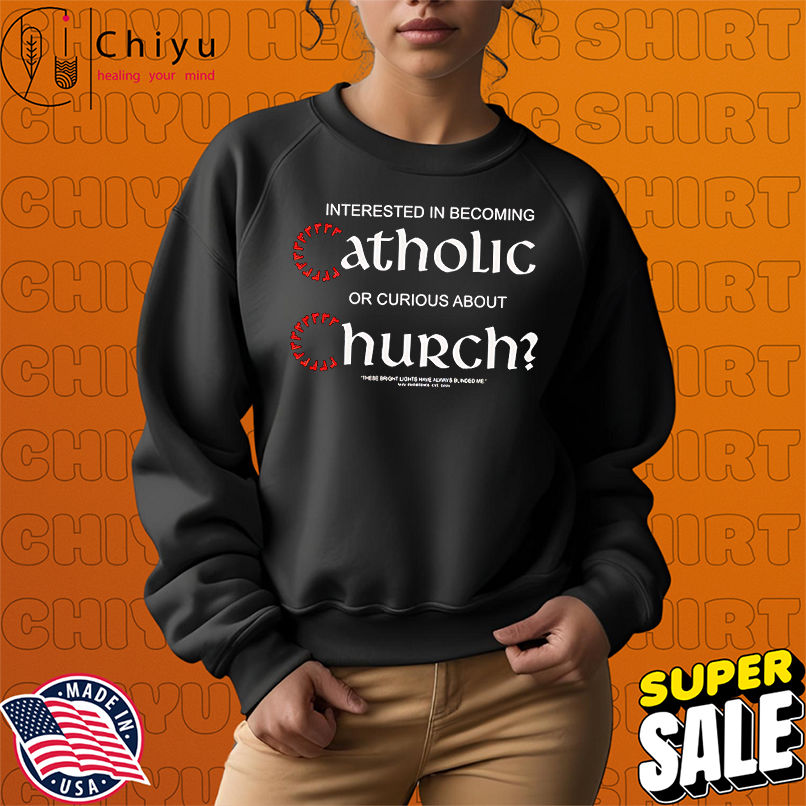 Interested in becoming Catholic or curious about Church shirt Interested in becoming Catholic or curious about Church shirt