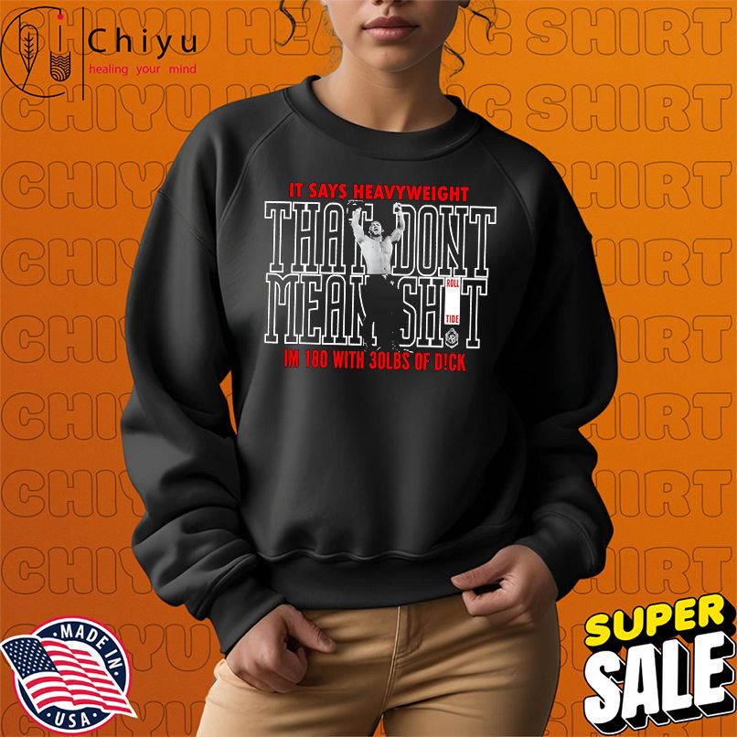 It says heavyweight that don't means shit shirt