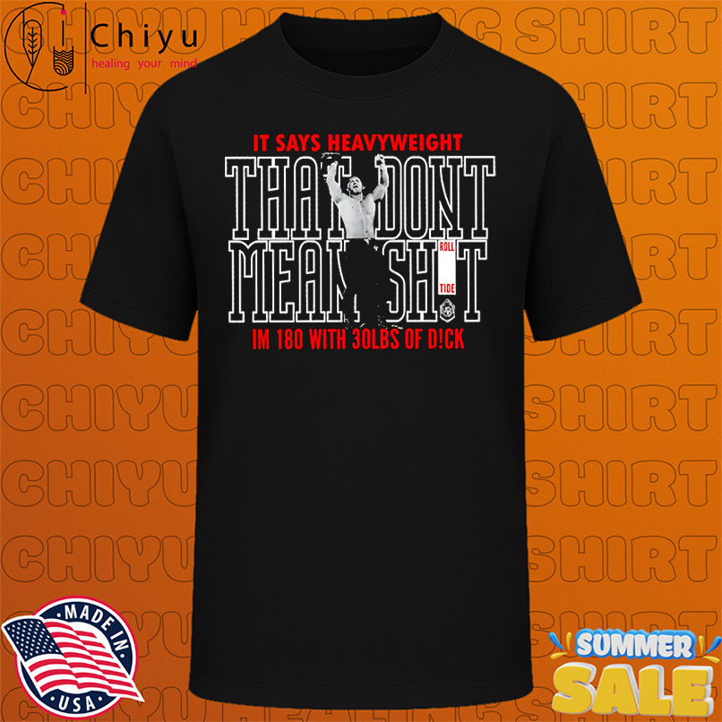 It says heavyweight that don't means shit shirt