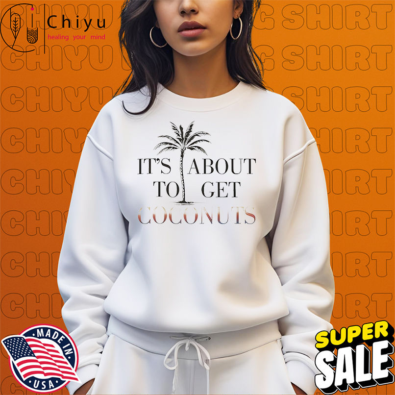 It's about to get coconuts shirt