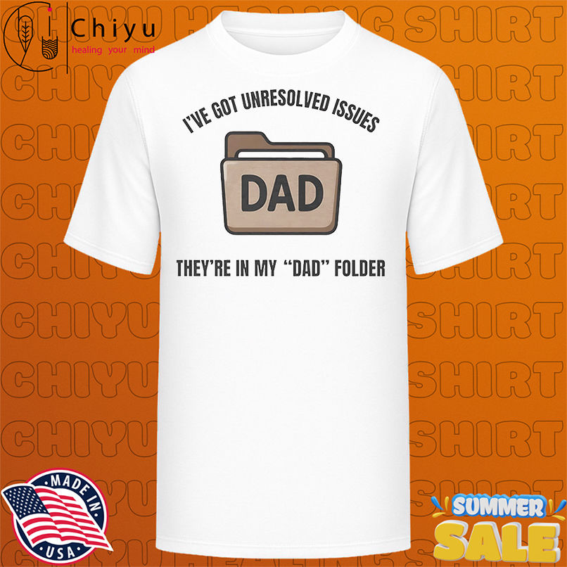 I've got unresolved issues they're in my dad folder shirt