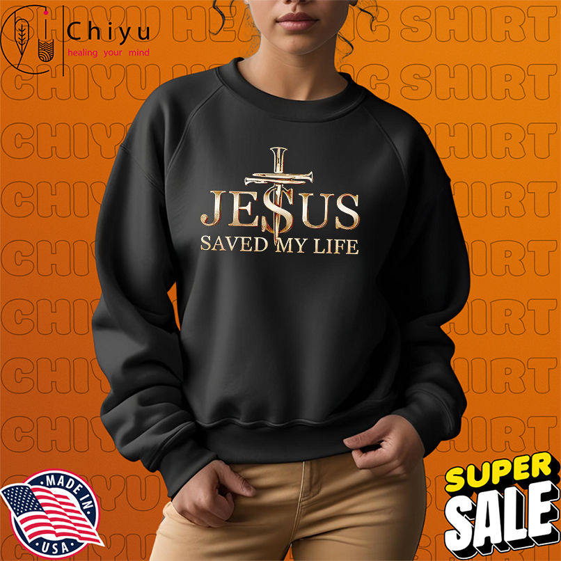 Jesus Christ Saved My Life shirt Jesus Christ Saved My Life shirt