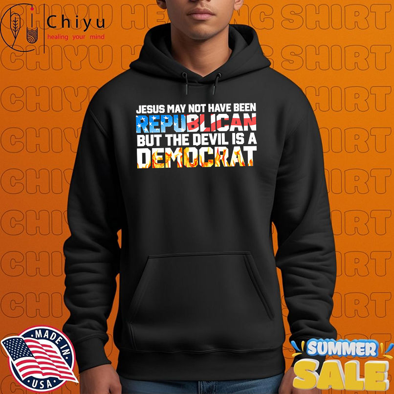 Jesus May Not Have Been Republican But The Devil Is A Democrat shirta