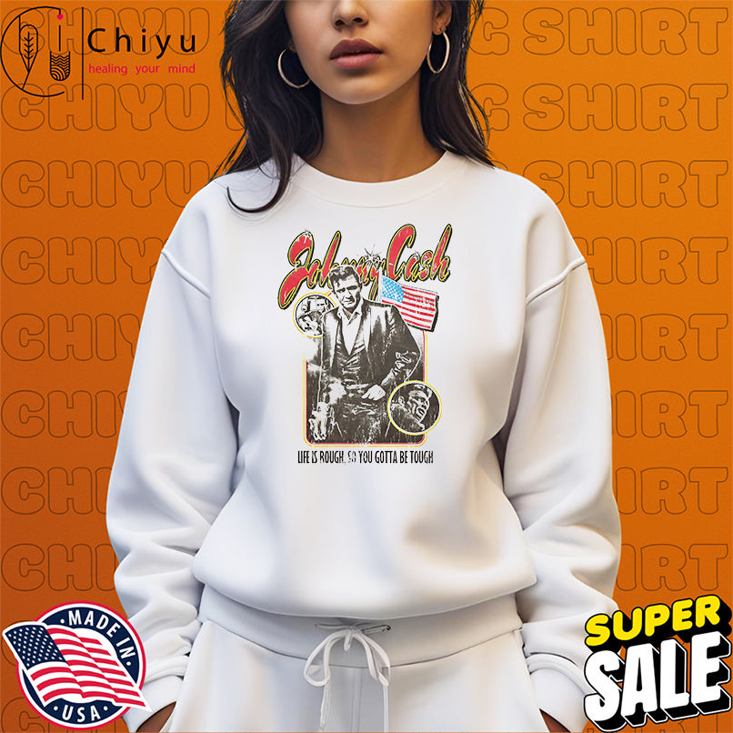 Johnny Cash life is rough so you gotta be tough shirt