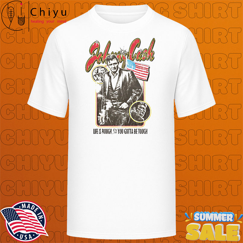 Johnny Cash life is rough so you gotta be tough shirt