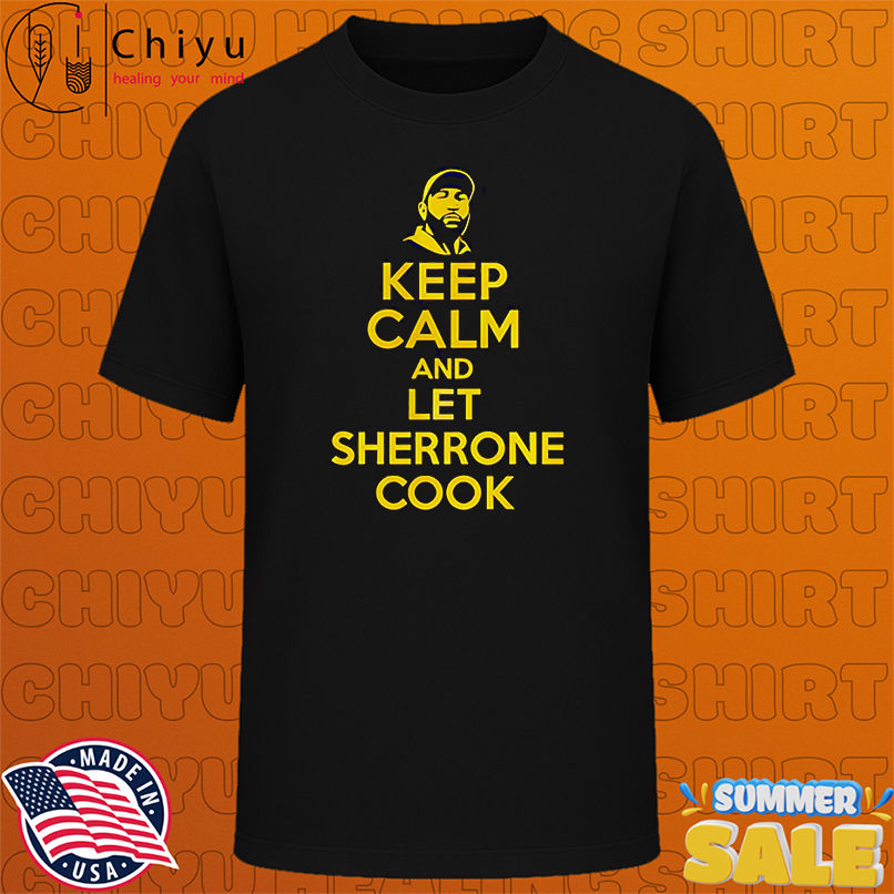 Keep calm and let Sherrone cook shirt