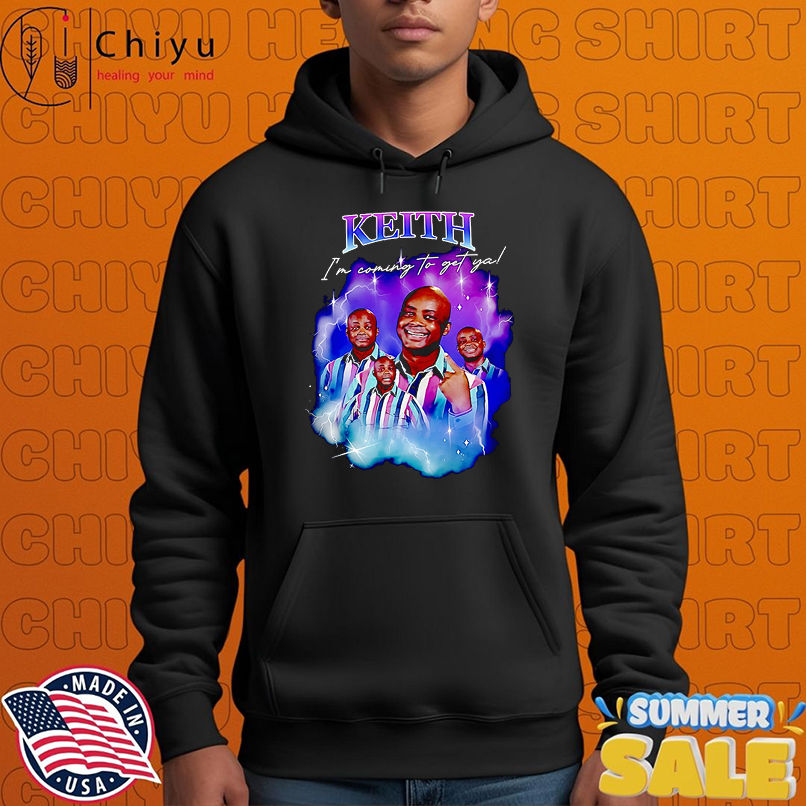 Keith I'm coming to get ya shirt