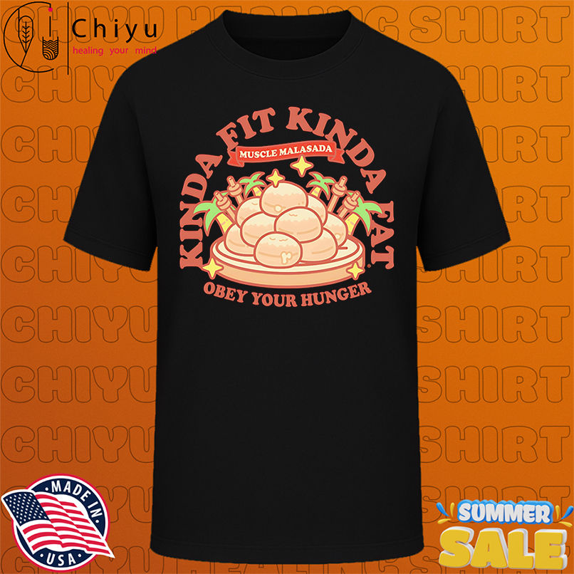 Kinda fit kinda fat obey your hunger shirt