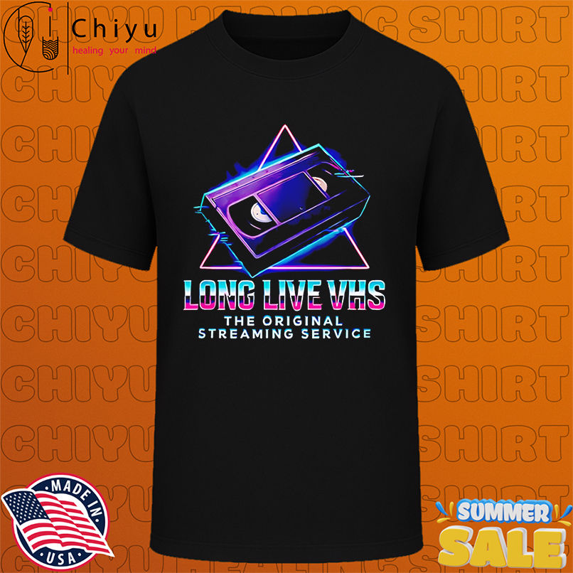 Long Live Vhs The Original Streaming Service shirt