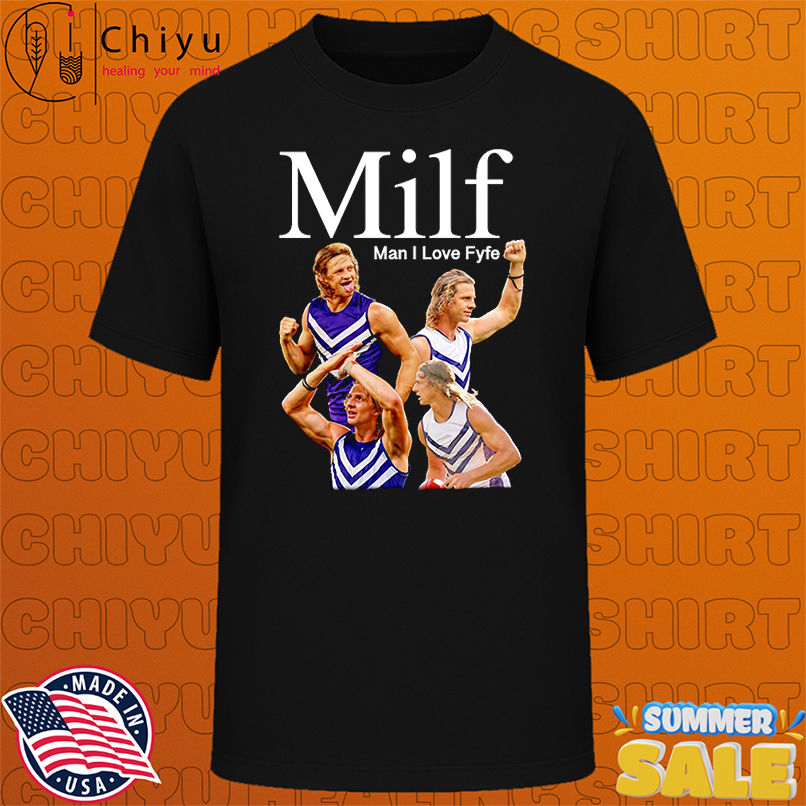 MILF man I love Fyfe shirt