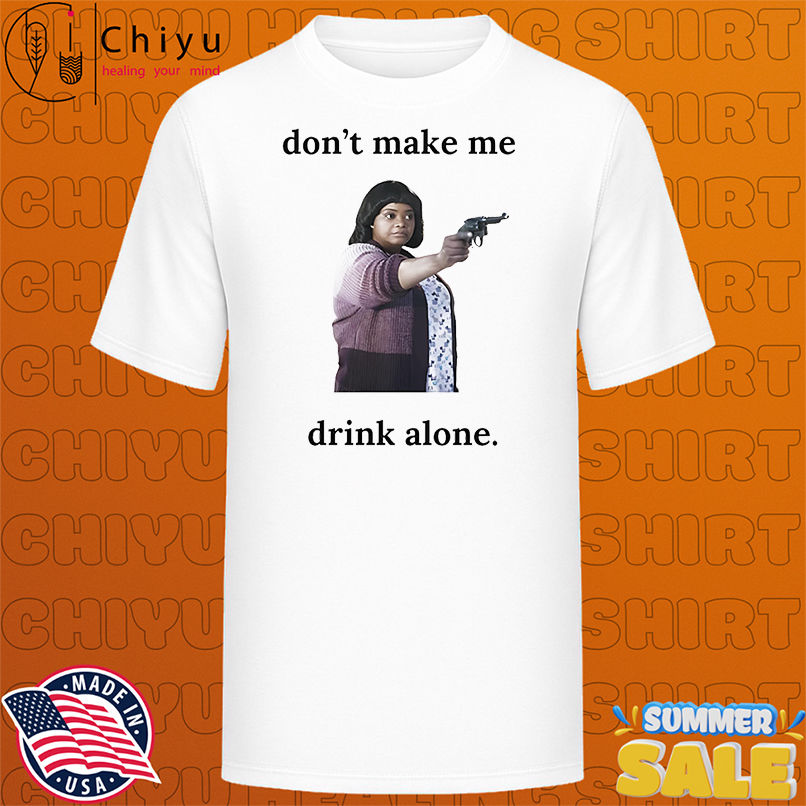 Ma Movie don't make me drink alone funny shirt
