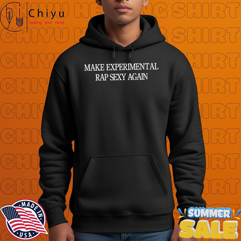 Make Experimental rap sexy again shirt
