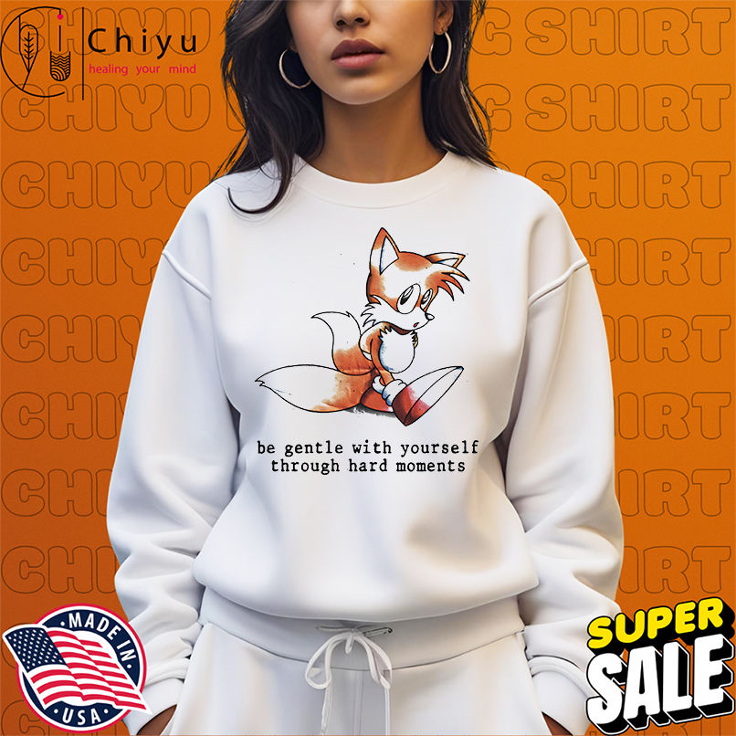 Miles Tails Prower be gentle with yourself through hard moments shirt Miles Tails Prower be gentle with yourself through hard moments shirt