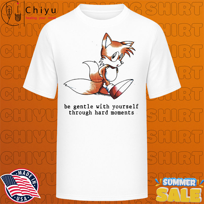 Miles Tails Prower be gentle with yourself through hard moments shirt