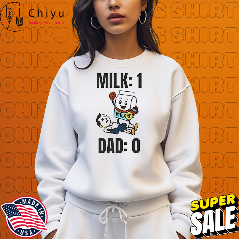 Milk 1 dad 0 shirt Milk 1 dad 0 shirt