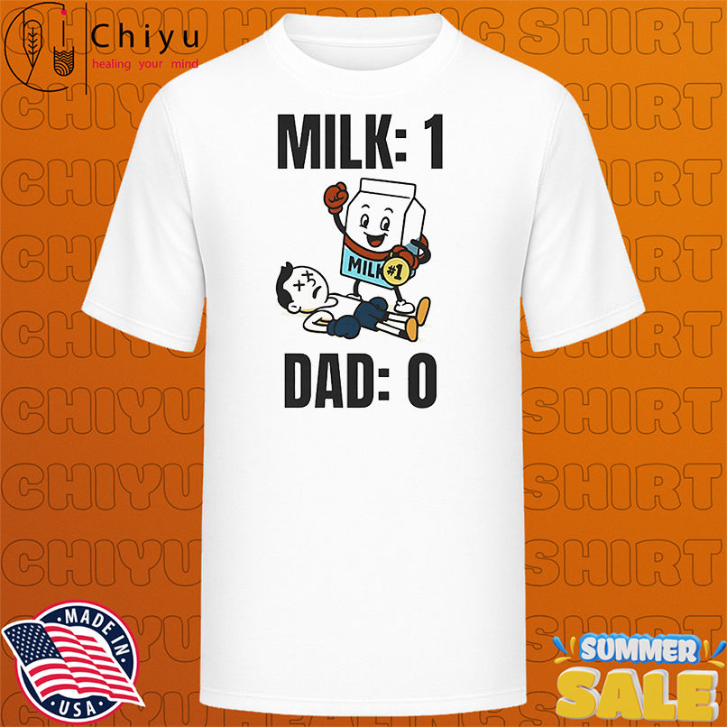 Milk 1 dad 0 shirt
