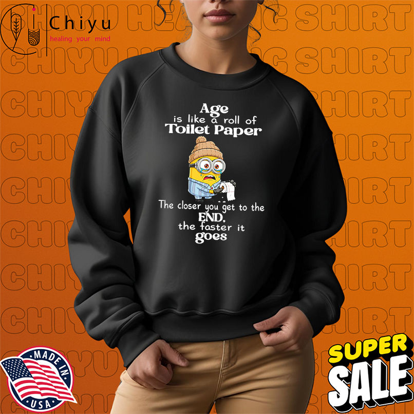 Minion age is like a roll of toilet paper the closer you get to the end shirt Minion age is like a roll of toilet paper the closer you get to the end shirt