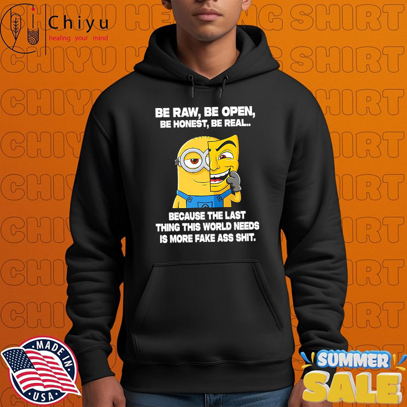Minion be raw be open be honest be real because the last thing this world needs is more fake ass shit shirt Minion be raw be open be honest be real because the last thing this world needs is more fake ass shit shirt