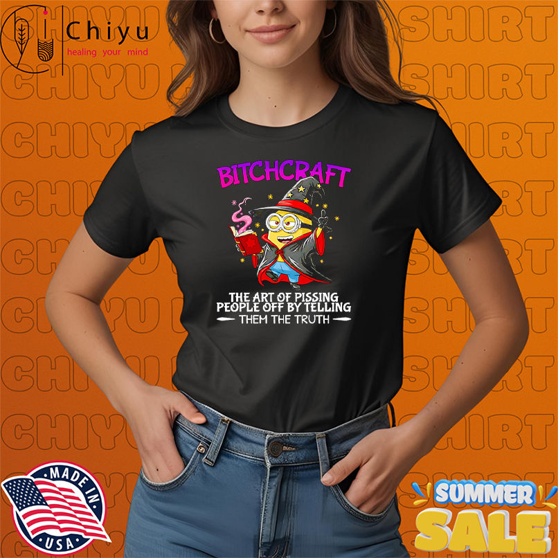 Minion bitchcraft the art of pissing people off by telling them the truth shirt