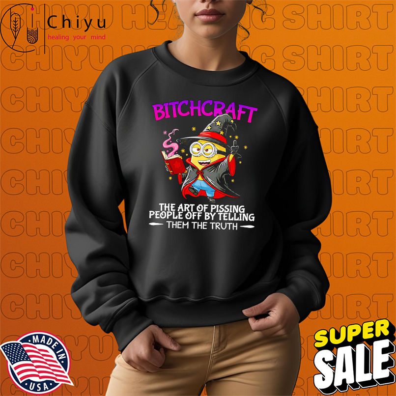 Minion bitchcraft the art of pissing people off by telling them the truth shirt