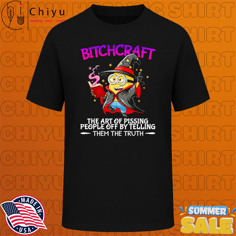 Minion bitchcraft the art of pissing people off by telling them the truth shirt