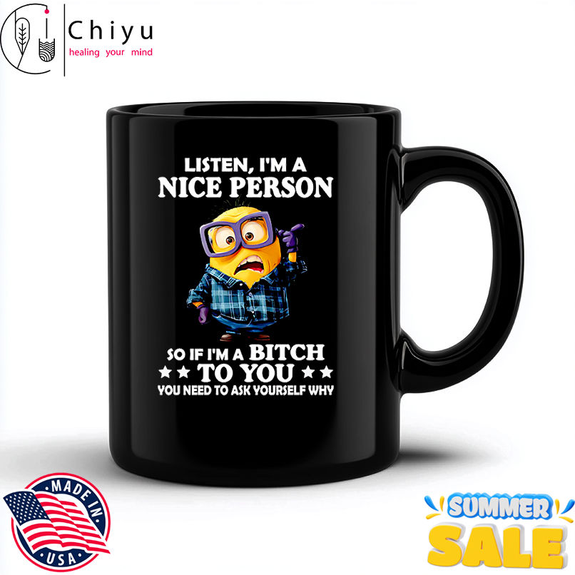 Minion listen I'm a nice person so if I'm a bitch to you shirt