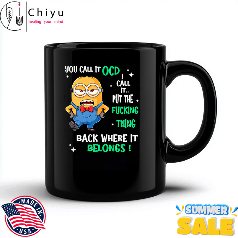 Minion you call it OCD I call it put the fucking thing back where it belongs shirt
