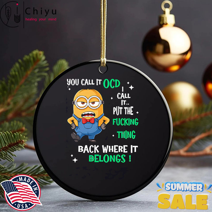 Minion you call it OCD I call it put the fucking thing back where it belongs shirt Minion you call it OCD I call it put the fucking thing back where it belongs shirt