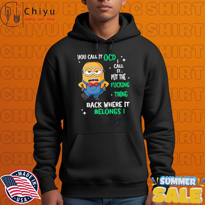 Minion you call it OCD I call it put the fucking thing back where it belongs shirt Minion you call it OCD I call it put the fucking thing back where it belongs shirt