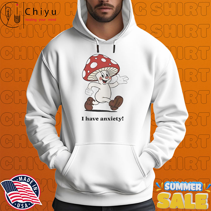 Mushroom I have anxiety shirt Mushroom I have anxiety shirt