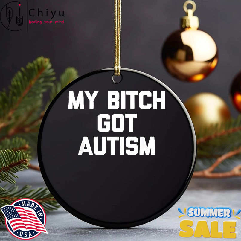 My Bitch Got Autism shirt