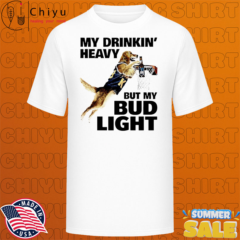 My Drinking Heavy But My Bud Light shirt