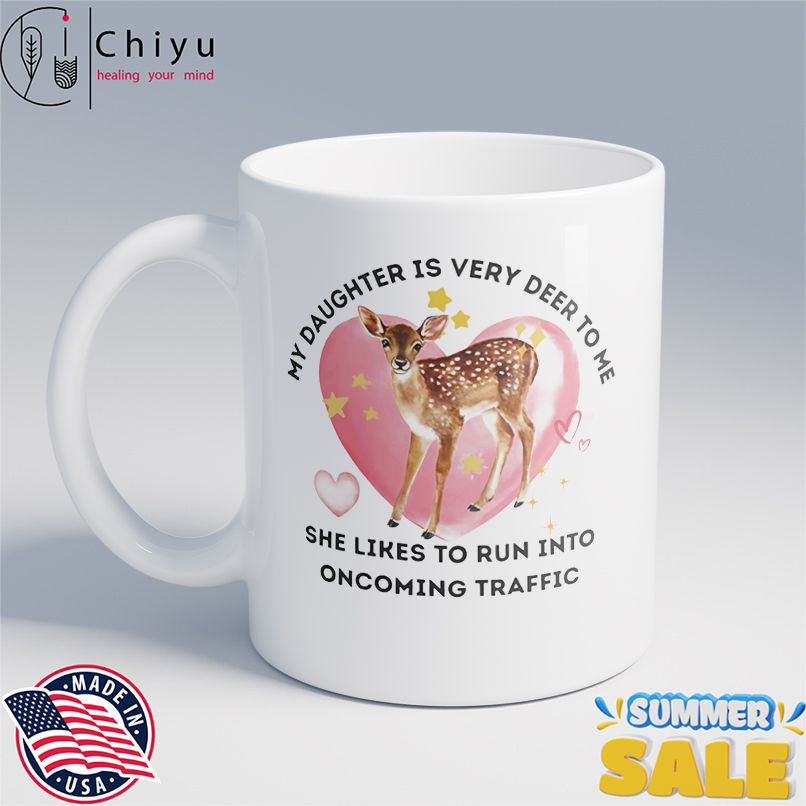My daughter is very deer to me she likes to run into oncoming traffic shirt