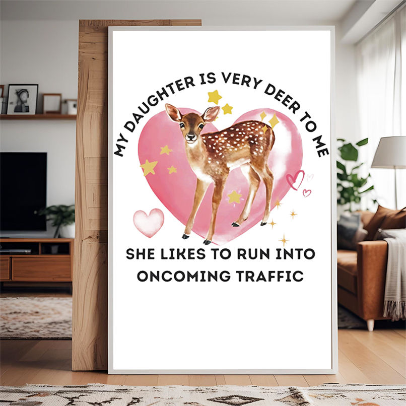 My daughter is very deer to me she likes to run into oncoming traffic shirt My daughter is very deer to me she likes to run into oncoming traffic shirt