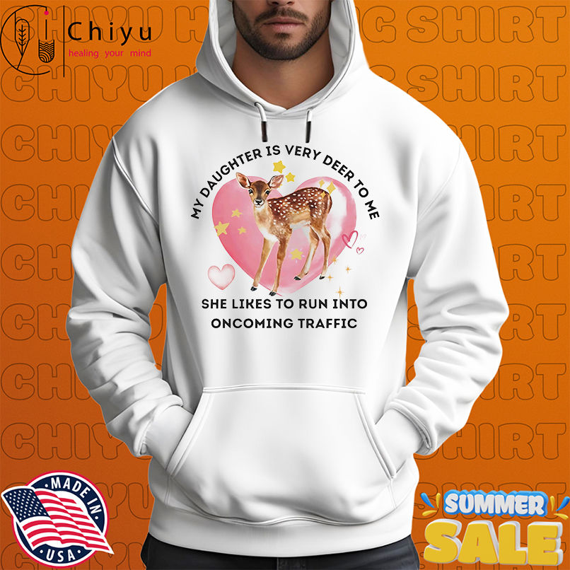 My daughter is very deer to me she likes to run into oncoming traffic shirt
