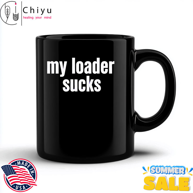 My loader sucks shirt