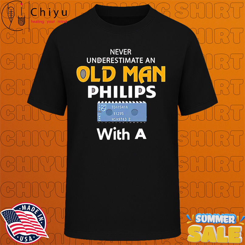 Never Underestimate An Old Man Philips With A shirt